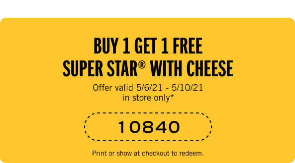 Buy 1 get 1 Super Star with Cheese. Offer valid  until 5/1/21. Coupon code 10840